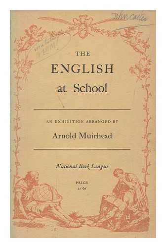 MUIRHEAD, ARNOLD - The English at school : an exhibition of books, documents and illustrative material arranged for the National Book League