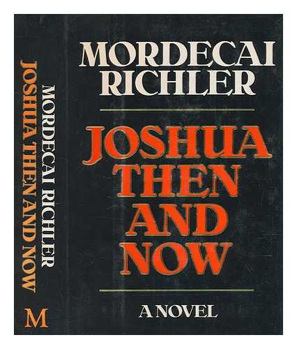 RICHLER, MORDECAI (1931-2001) - Joshua then and now : a novel