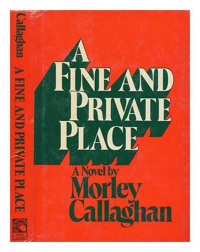 CALLAGHAN, MORLEY (1903-1990) - A fine and private place : a novel