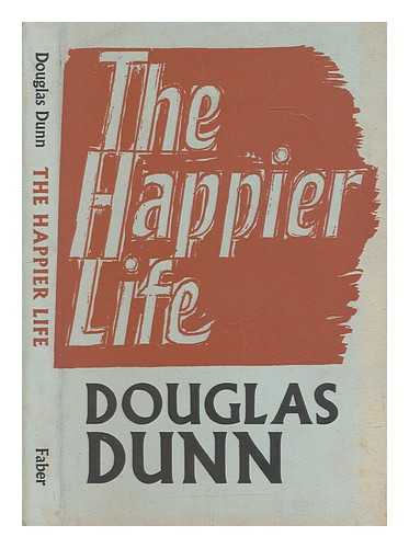 DUNN, DOUGLAS - The happier life / Douglas Dunn