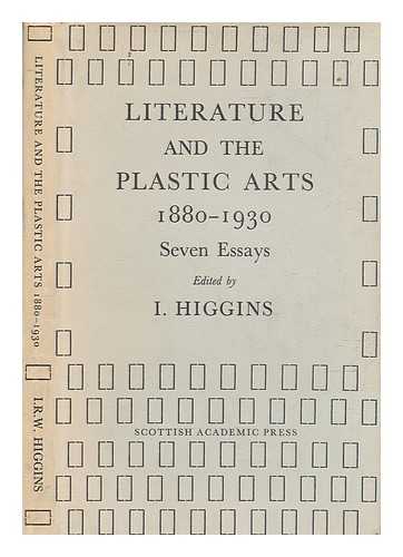 HIGGINS, IAN - Literature and the plastic arts, 1880-1930 : seven essays / edited by I. Higgins