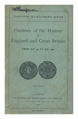 MEIKLEJOHN & HOLDEN - Outlines of the history of England and Great Britain : B.C. 55 to A.D. 1902