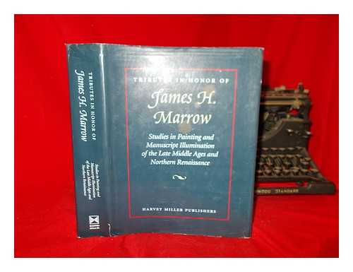 HAMBURGER, JEFFREY F - Tributes in honor of James H. Marrow : studies in painting and manuscript illumination of the late middle ages and northern renaissance / edited by Jeffrey F. Hamburger and Anne S. Korteweg