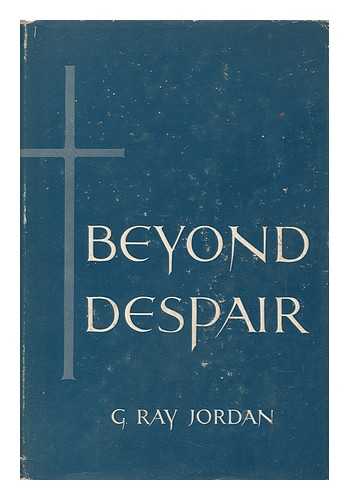 JORDAN, G. RAY - Beyond Despair - when Religion Becomes Real