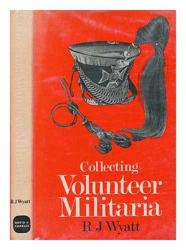 Wyatt, R. J. (Robert John) - Collecting Volunteer militaria / R.J. Wyatt