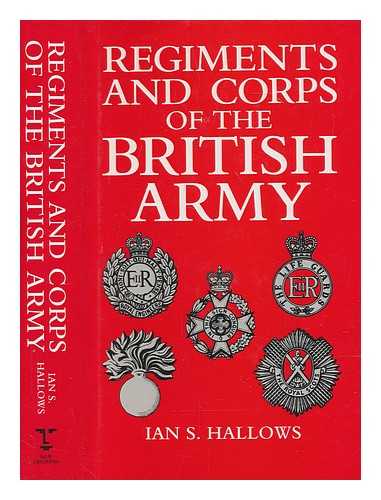 HALLOWS, IAN - Regiments and corps of the British army / Ian S. Hallows