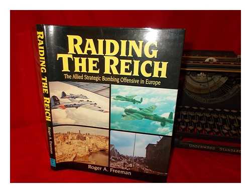 FREEMAN, ROGER A. (1928-2005) - Raiding the Reich : the Allied strategic bombing offensive in Europe / Roger A. Freeman
