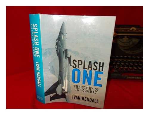 Rendall, Ivan - Splash one : the story of jet combat / Ivan Rendall.