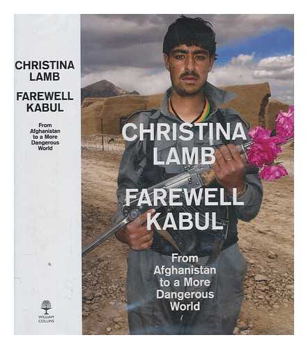 LAMB, CHRISTINA - Farewell Kabul : from Afghanistan to a more dangerous world / Christina Lamb