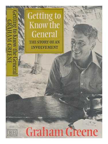 GREENE, GRAHAM (1904-1991) - Getting to know the general : the story of an involvement / Graham Greene