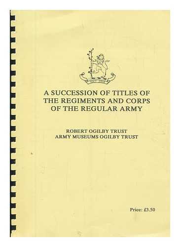 ARMY MUSEUMS OGILBY TRUST - A succession of titles of the regiments and corps of the regular army