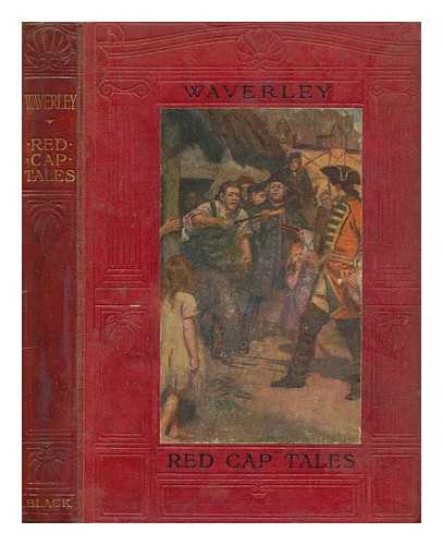 SCOTT, WALTER (1771-1832) - Red cap tales told from Waverley : being part of the first series of 'Red cap tales' stolen from the treasure chest of the wizard of the North / which theft is humbly acknowledged by S.R. Crockett ; [illustrations by Sir Henry Raeburn, Simon Harmon Vedder, Sutton Palmer etc.]