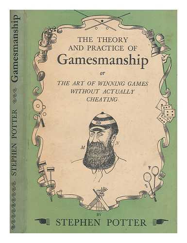POTTER, STEPHEN (1900-1969) - The theory & practice of gamesmanship, or, The art of winning games without actually cheating