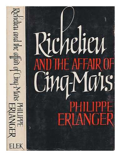 ERLANGER, PHILIPPE (1903-1987) - Richelieu and the affair of Cinq-Mars / (by) Philippe Erlanger; translated (from the French) by Gilles and Heather Cremonesi