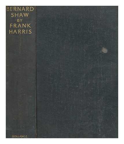 HARRIS, FRANK (1855-1931) - Bernard Shaw : an unauthorized biography based on firsthand information / Frank Harris ; with a postscript by Mr Shaw