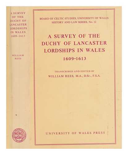 REES, WILLIAM (1887-1978) - A survey of the Duchy of Lancaster lordships in Wales, 1609-1613 : Public Record Office, Duchy of Lancaster miscellaneous books, nos. 120-123 / transcribed and edited by William Rees