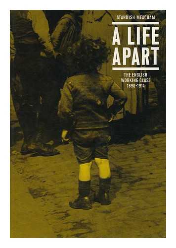 MEACHAM, STANDISH - A Life Apart : the English Working Class 1890-1914 / Standish Meacham