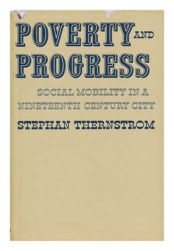 THERNSTROM, STEPHAN - Poverty and Progress - Social Mobility in a Nineteenth Century City