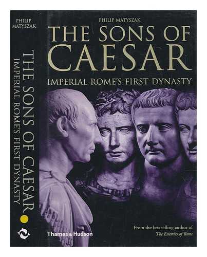 MATYSZAK, PHILIP - The sons of Caesar : Imperial Rome's first dynasty / Philip Matyszak ; with 90 illustrations