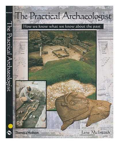 MCINTOSH, JANE - The practical archaeologist : how we know what we know about the past / Jane McIntosh