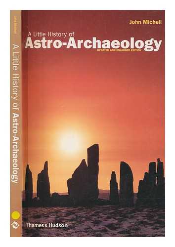 MICHELL, JOHN F - A little history of astro-archaeology : stages in the transformation of a heresy / John Michell