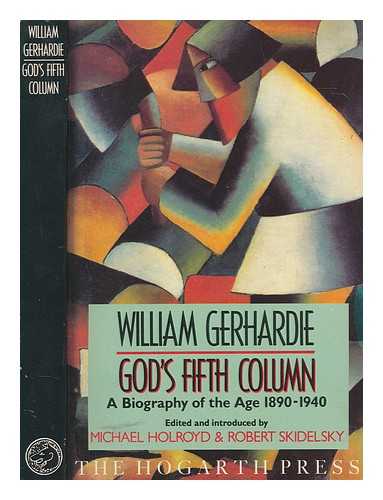Gerhardie, William Alexander (1895-1977) - God's fifth column : a biography of the age, 1890-1940 / William Gerhardie ; edited and with an introduction by Michael Holroyd & Robert Skidelsky