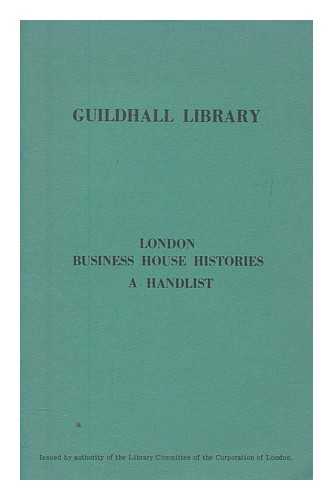 GUILDHALL LIBRARY (LONDON, ENGLAND) - London business house histories : a handlist