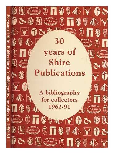 SHIRE PUBLICATIONS - 30 years of Shire Publications : a bibliography for collectors 1962-91