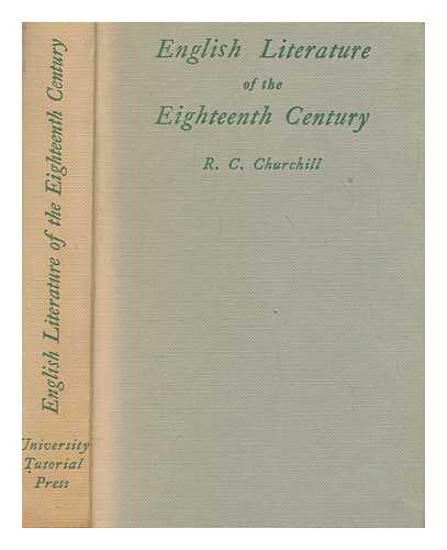 CHURCHILL, REGINALD CHARLES - English literature of the eighteenth century : with a preface on the relations between literary history and literary criticism