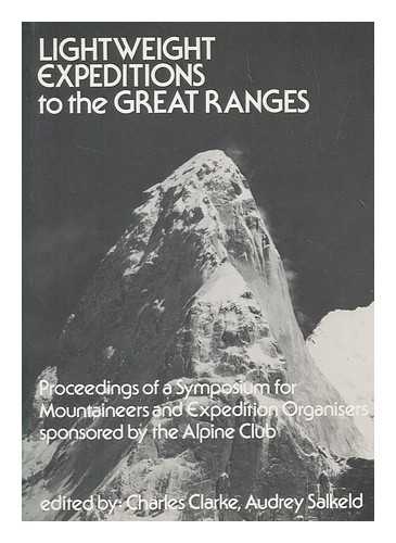 CLARKE, CHARLES - Lightweight expeditions to the Great Ranges / proceedings of a symposium for mountaineers and expedition organisers sponsored by the Alpine Club held at the National Mountaineering Centre Plas y Brenin, North Wales on Saturday 10th March 1984 ; edited by Charles Clarke, Audrey Salkeld