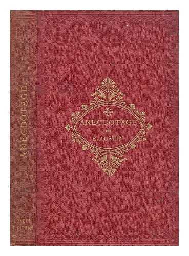 AUSTIN, E - Anecdotage, or, Stray leaves from the note books of a provincial reporter