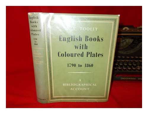 TOOLEY, R. V. (RONALD VERE) - English books with coloured plates, 1790 to 1860 : a bibliographical account of the most important books illustrated by English artists in colour aquatint and colour lithography / R.V. Tooley