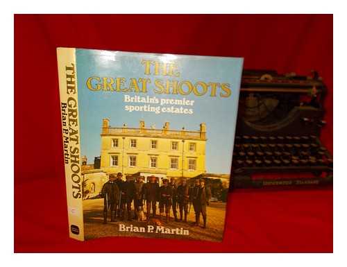 MARTIN, BRIAN P. (BRIAN PHILIP) - The great shoots : Britain's premier sporting estates / Brian P. Martin