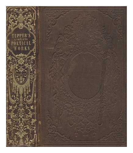 TUPPER, MARTIN FARQUHAR - Tupper's complete poetical works : Containing 'Proverbial philosophy,' 'A thousand lines,' 'Hactenus,' 'Geraldine, and 'Miscellaneous poems:' : With a portrait of the author