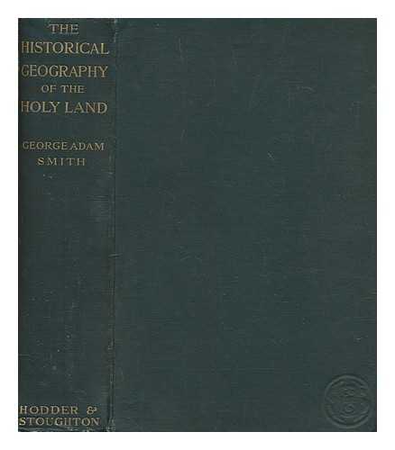 SMITH, GEORGE ADAM (1856-1942) - The historical geography of the Holy Land : especially in relation to the history of Israel and of the early Church