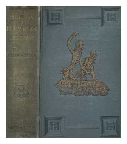 GREGO, JOSEPH (1843-1908) - A history of parliamentary elections and electioneering : from the Stuarts to Queen Victoria