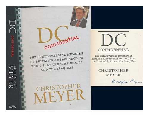 MEYER, CHRISTOPHER SIR - DC confidential : the controversial memoirs of Britain's Ambassador to the U.S. at the time of 9/11 and the Iraq War / Christopher Meyer