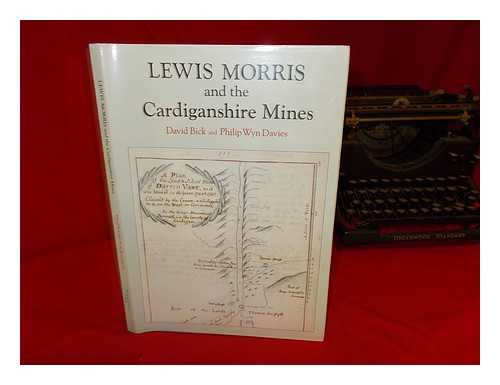 BICK, DAVID EWART - Lewis Morris and the Cardiganshire mines / David Bick and Philip Wyn Davies