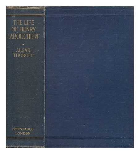THOROLD, ALGAR (1866-1936) - The life of Henry Labouchere