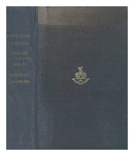 CHAPMAN, F. SPENCER (FREDERICK SPENCER) (1907-1971) - Northern lights : the official account of the British Arctic air-route expedition, 1930-1931