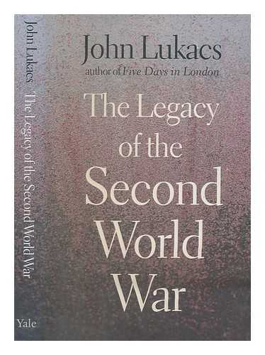 LUKACS, JOHN - The legacy of the Second World War / John Lukacs