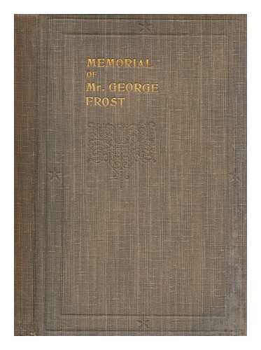 WICKENS, BENJAMIN - A memorial of Mr. George Frost : for twenty-one years the faithful and beloved pastor of Rehoboth Baptist Chapel, Jarvis Brook, Sussex