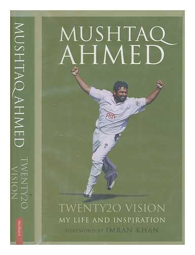 AHMED, MUSHTAQ - Twenty20 vision : my life and inspiration / Mushtaq Ahmed with Andrew Sibson