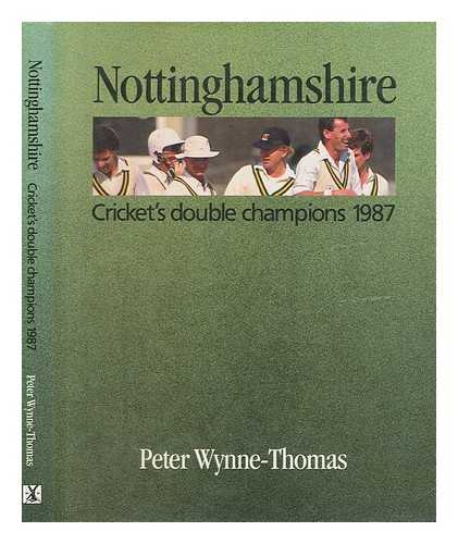 WYNNE-THOMAS, PETER - Nottinghamshire : cricket's double champions 1987 / Peter Wynne-Thomas