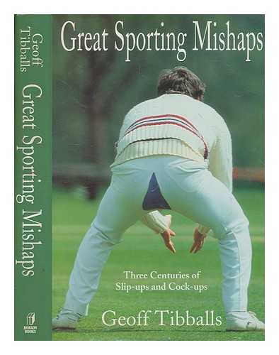 TIBBALLS, GEOFF - Great sporting mishaps / Geoff Tibballs