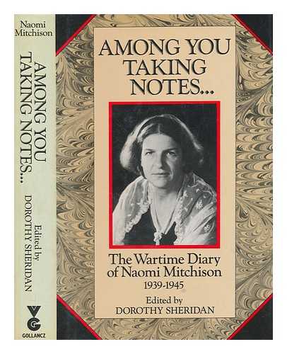 MITCHISON, NAOMI (1897-1999) - Among you taking notes : the wartime diary of Naomi Mitchison, 1939-1945 / edited by Dorothy Sheridan