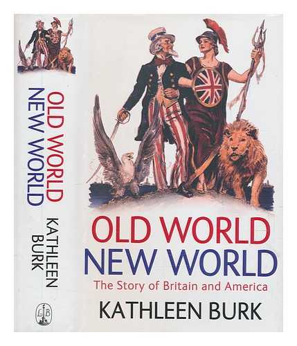 BURK, KATHLEEN - Old World, New World : the story of Britain and America / Kathleen Burk