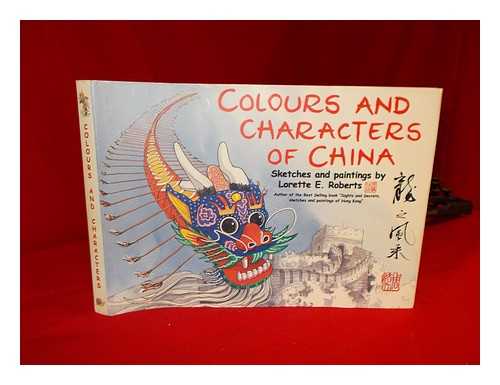 ROBERTS, LORETTE E - Colours and characters of China : sketches and paintings = Long zhi feng cai