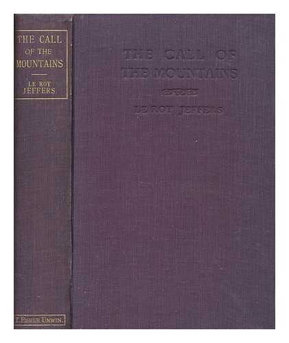 JEFFERS, LE ROY (1878-1926) - The call of the mountains : rambles among the mountains and canyons of the United States and Canada