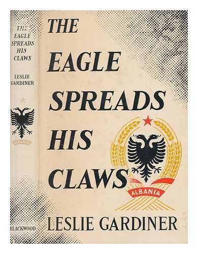 GARDINER, LESLIE - The eagle spreads his claws : a history of the Corfu Channel dispute and of Albania's relations with the West, 1945-1965